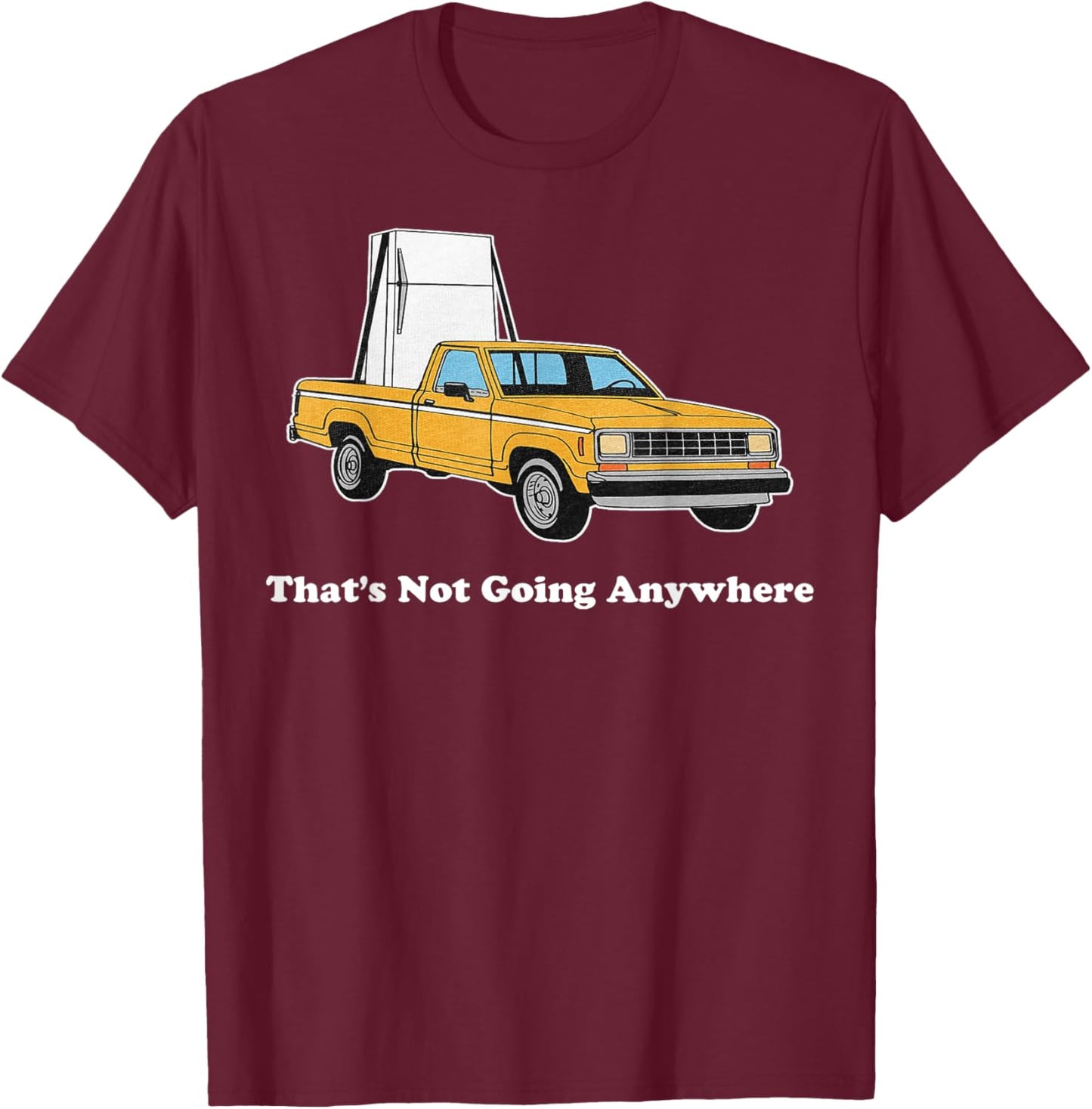 That's Not Going Anywhere T-Shirt - T-Shirt | Maroon