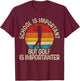 School Is Important But Golf Is Importanter Funny Golfer T-Shirt - T-Shirt | Maroon