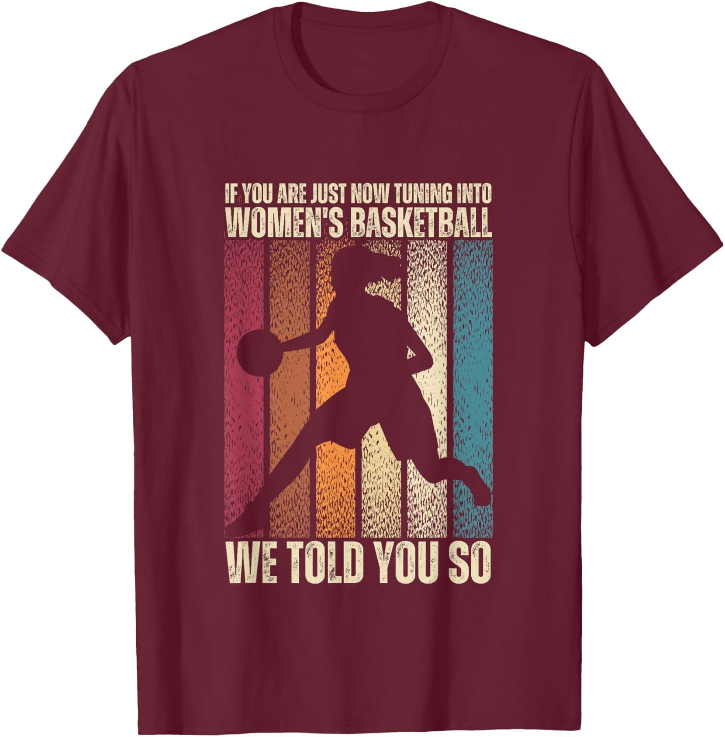 If You Are Just Now Tuning Into Women's Basketball We Told T-Shirt - T-Shirt | Maroon