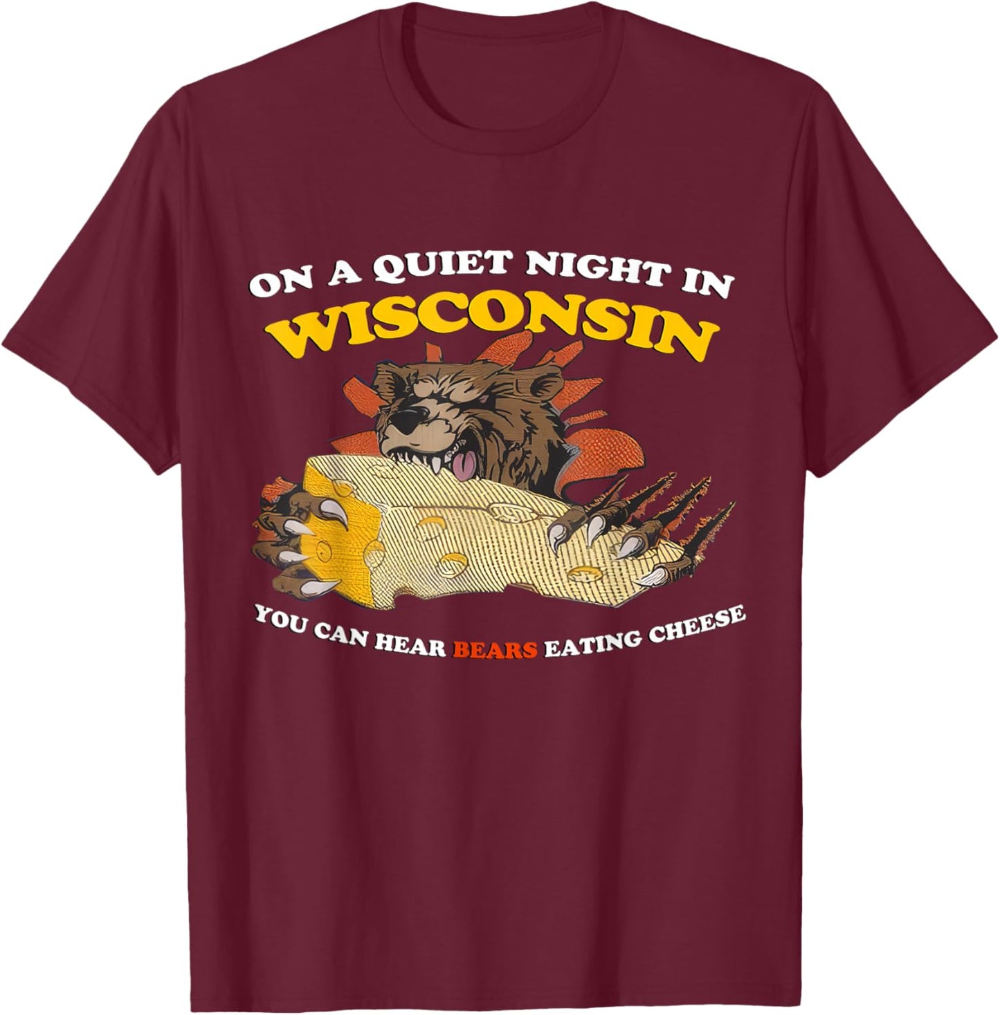 On a Quiet Night in Wisconsin Can Hear Bears Eating Cheese T-Shirt - T-Shirt | Maroon