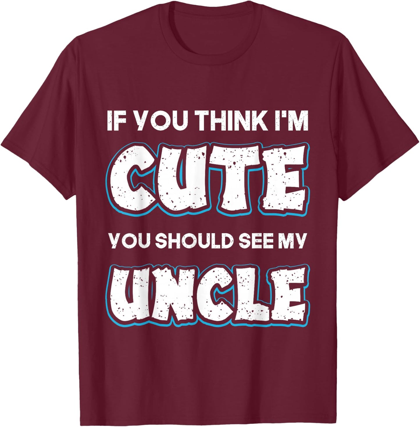 If You Think I'm Cute You Should See My Uncle Funny T-Shirt - T-Shirt | Maroon