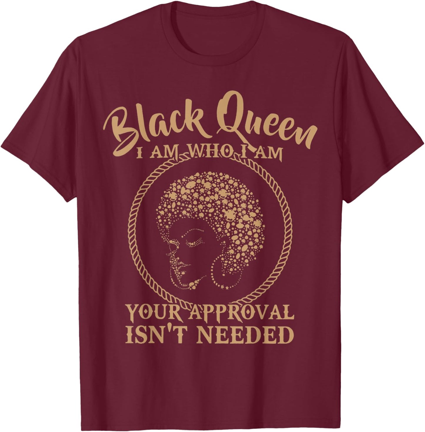 Black Queen Melanin I Am Who I Am Your Approval Isn't Needed T-Shirt - T-Shirt | Maroon