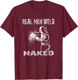 Real Men Weld Naked Funny Welding Welder Pipeline Engineer T-Shirt - T-Shirt | Maroon