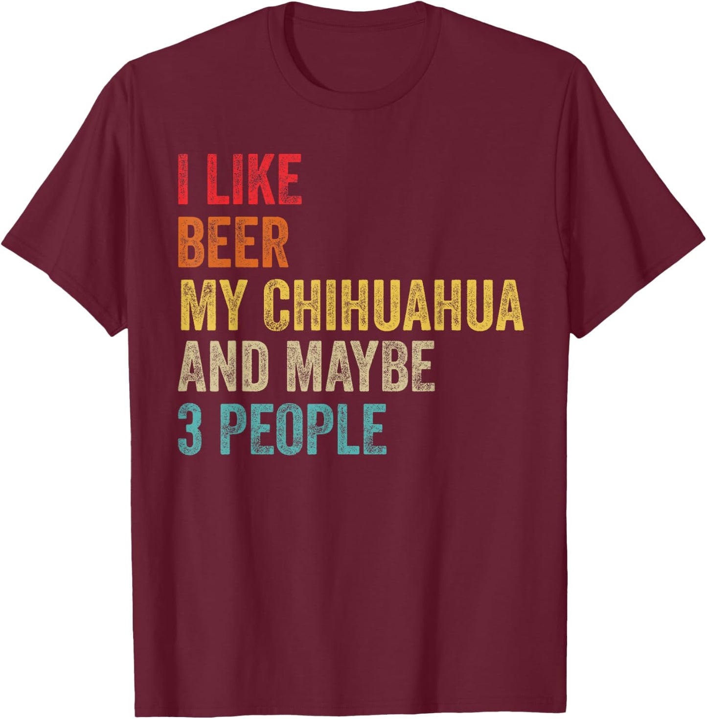 I Like Beer My Chihuahua & Maybe 3 People Dog Owner Gifts Men Women T-Shirt - T-Shirt | Maroon