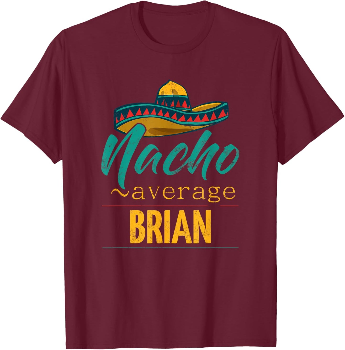 Nacho Average Brian Gift Funny Cinco De Mayo Sombrero T-Shirt - T-Shirt | Maroon
