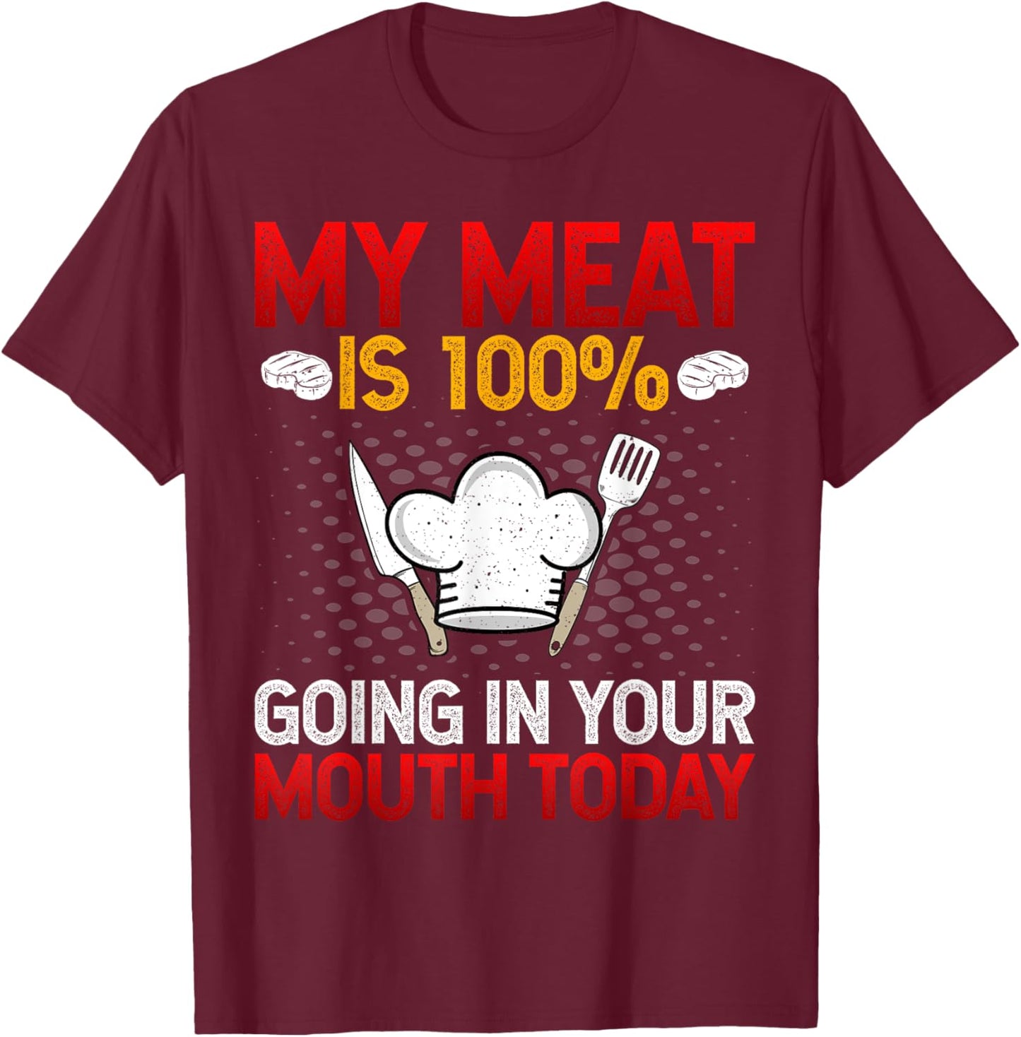My Meat Is 100% Going in Your Mouth Today BBQ Grilling Chef T-Shirt - T-Shirt | Maroon