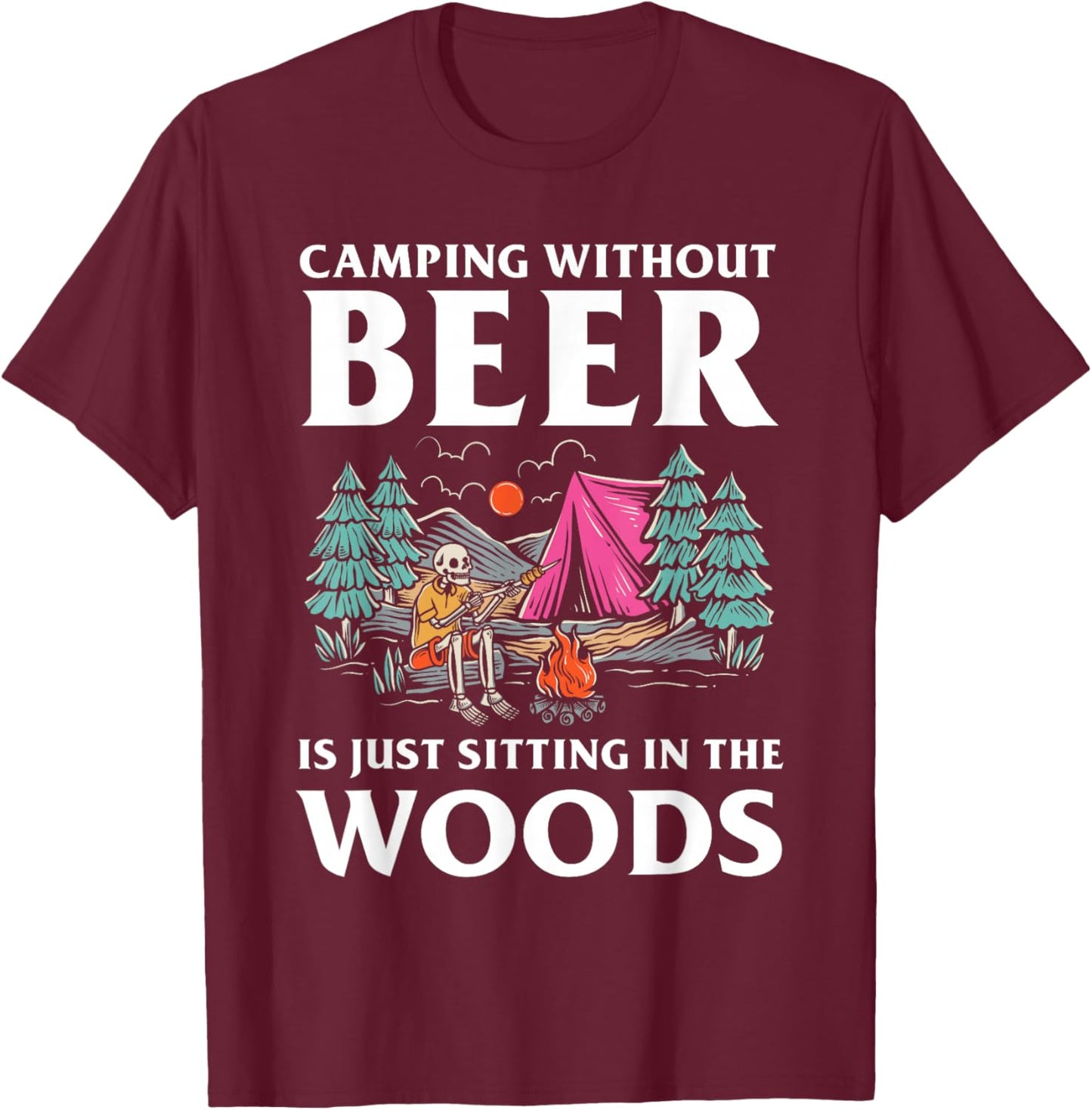 Camping without Beer is just sitting in the Woods Camping T-Shirt - T-Shirt | Maroon