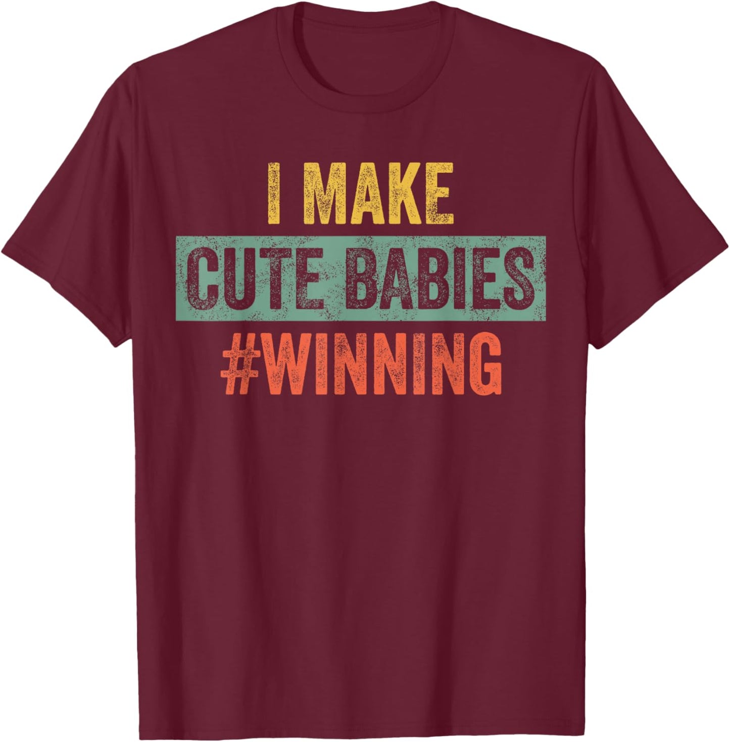 I Make Cute Babies #Winning | Funny New Dad Mom, Baby Daddy T-Shirt - T-Shirt | Maroon