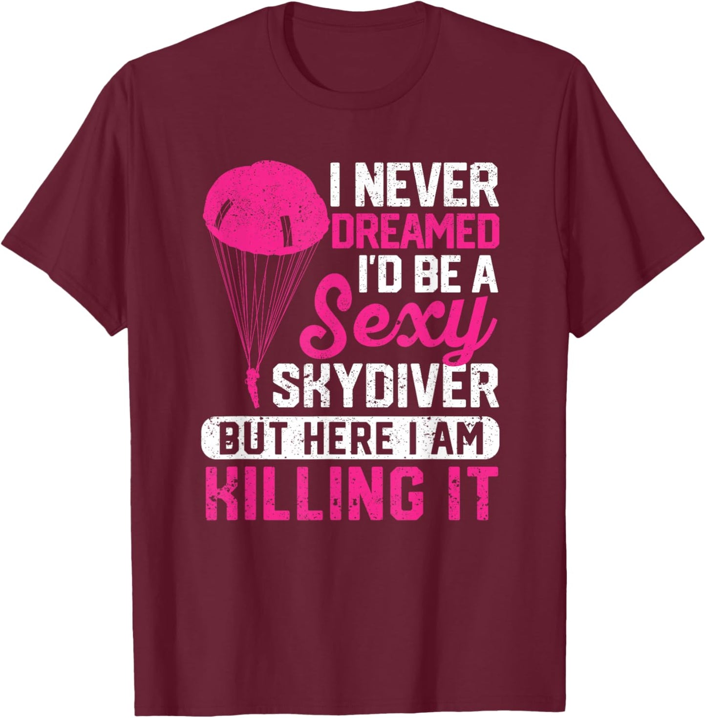 I Never Dreamed I'd Be A Sexy Skydiver Funny Skydiving Lover T-Shirt - T-Shirt | Maroon