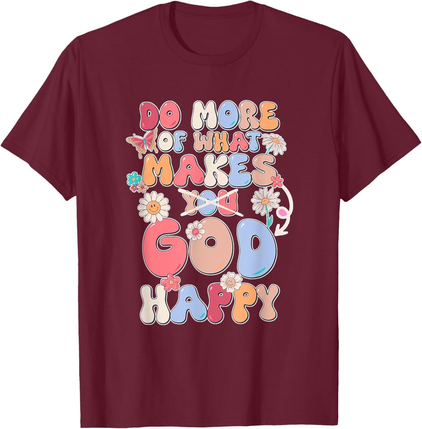 Do More Of What Makes God Happy Design T-Shirt - T-Shirt | Maroon