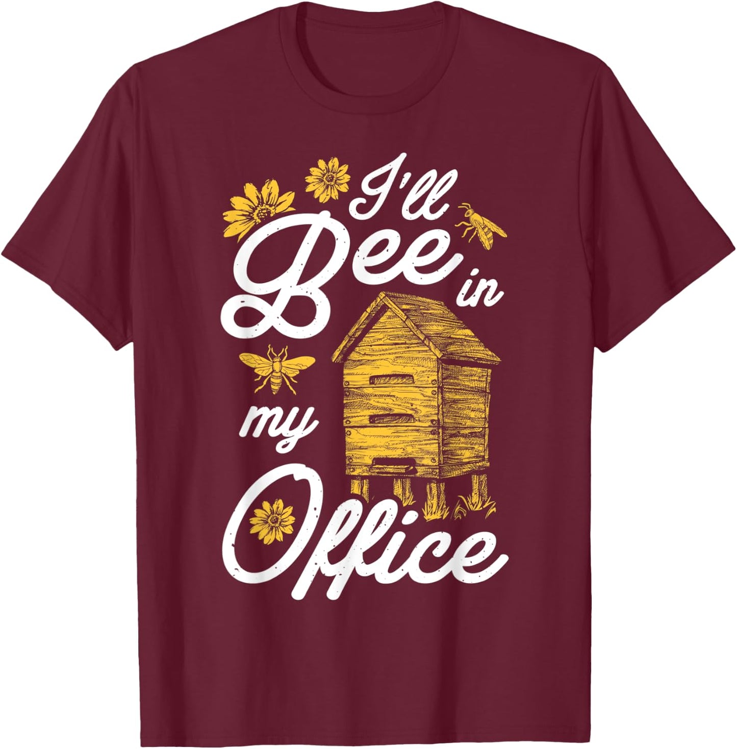 I'll Bee In My Office Funny Beekeeper Beehive Beekeeping T-Shirt - T-Shirt | Maroon