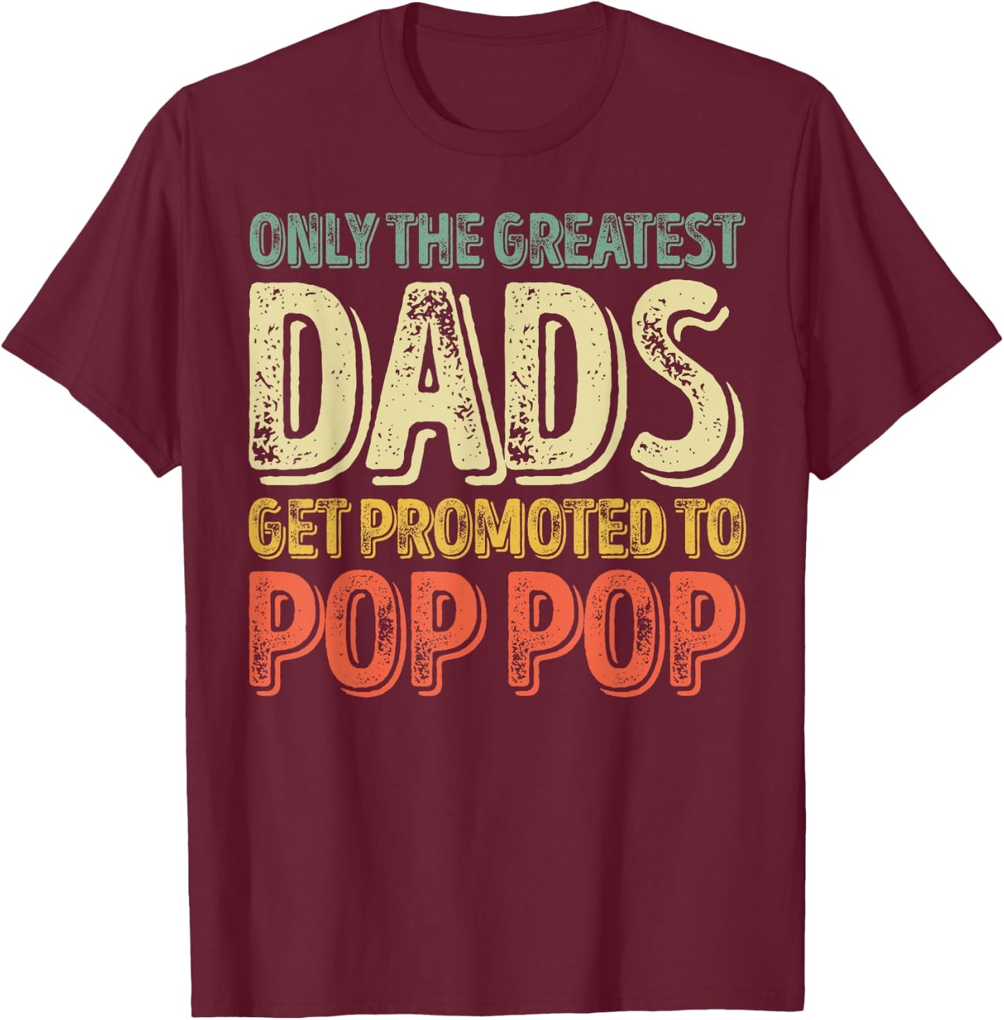 Only The Greatest Dads Get Promoted To Pop Pop T-Shirt - T-Shirt | Maroon