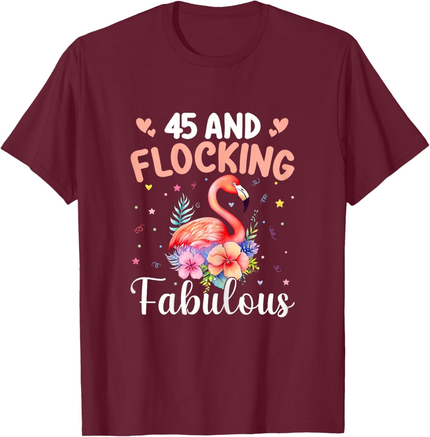 45 And Flocking Fabulous Flamingo 45th Birthday 45 Year Old T-Shirt - T-Shirt | Maroon