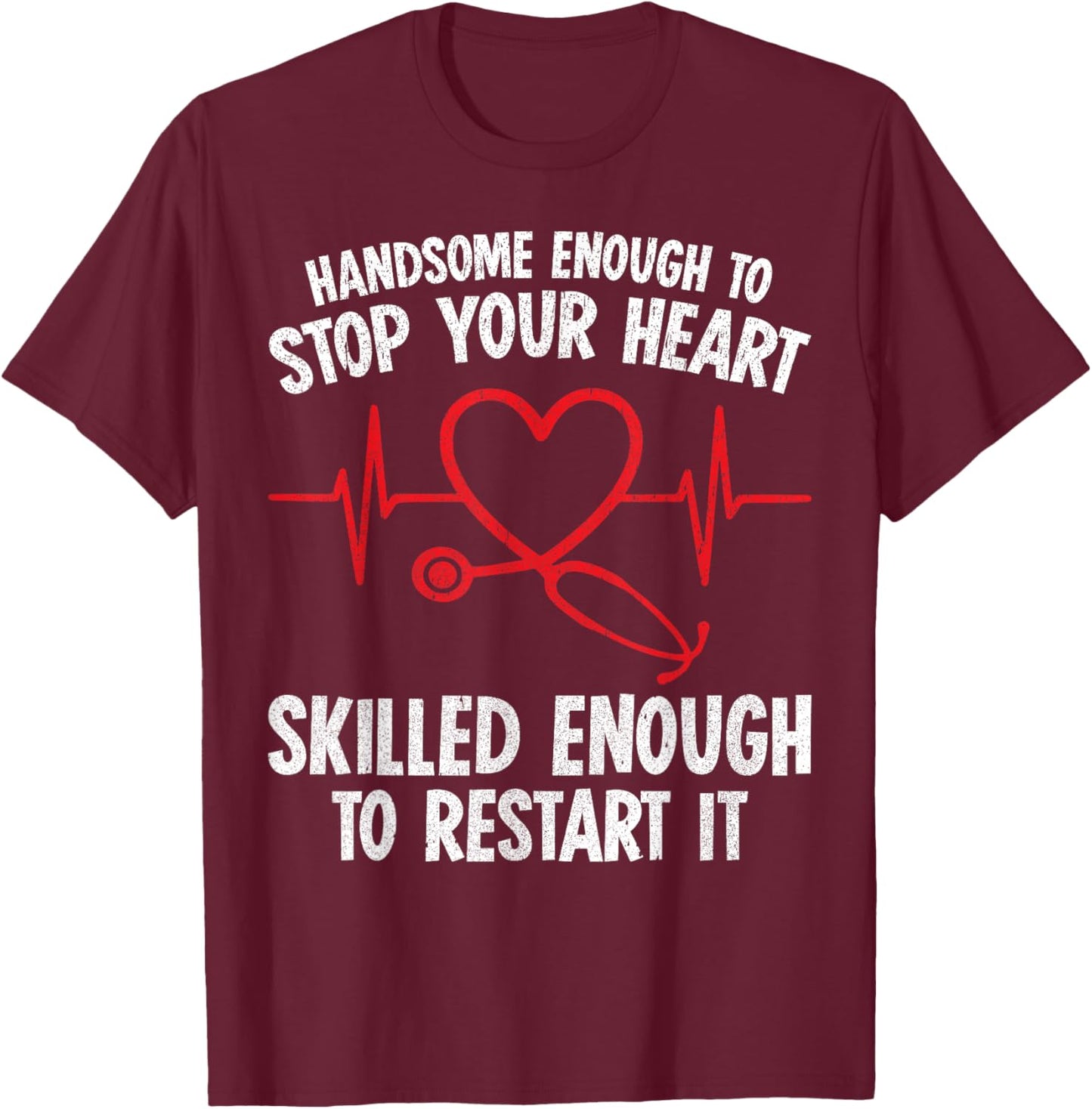 Handsome Enough To Stop Your Heart Nurse Valentine T-Shirt - T-Shirt | Maroon