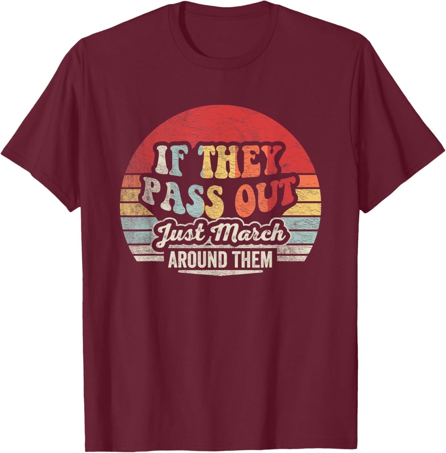 Retro Vintage If They Pass Out Just March Around Them T-Shirt - T-Shirt | Maroon