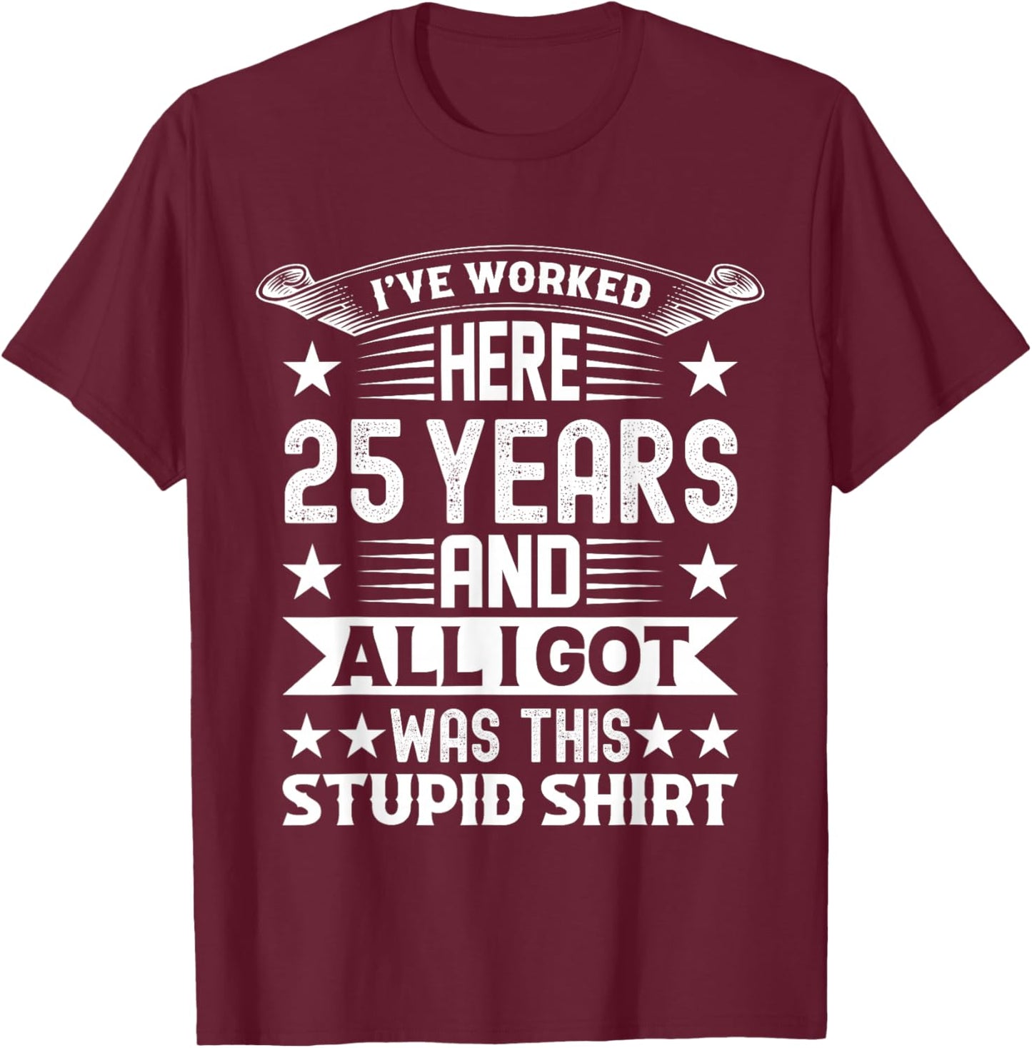 Funny I've Worked Here 25 Years And All I Got Was This T-Shirt - T-Shirt | Maroon