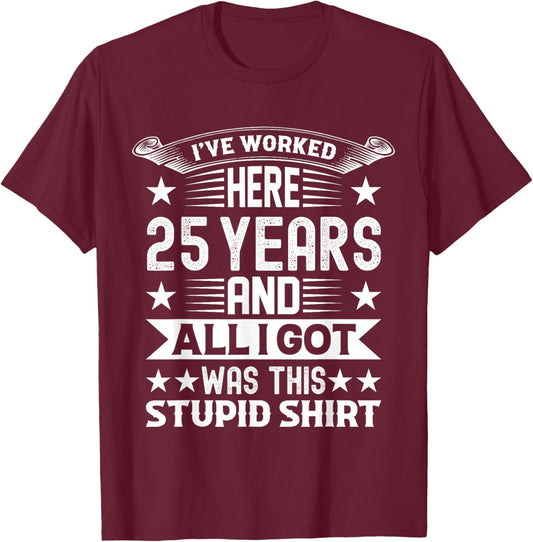 Funny I've Worked Here 25 Years And All I Got Was This T-Shirt - T-Shirt | Maroon