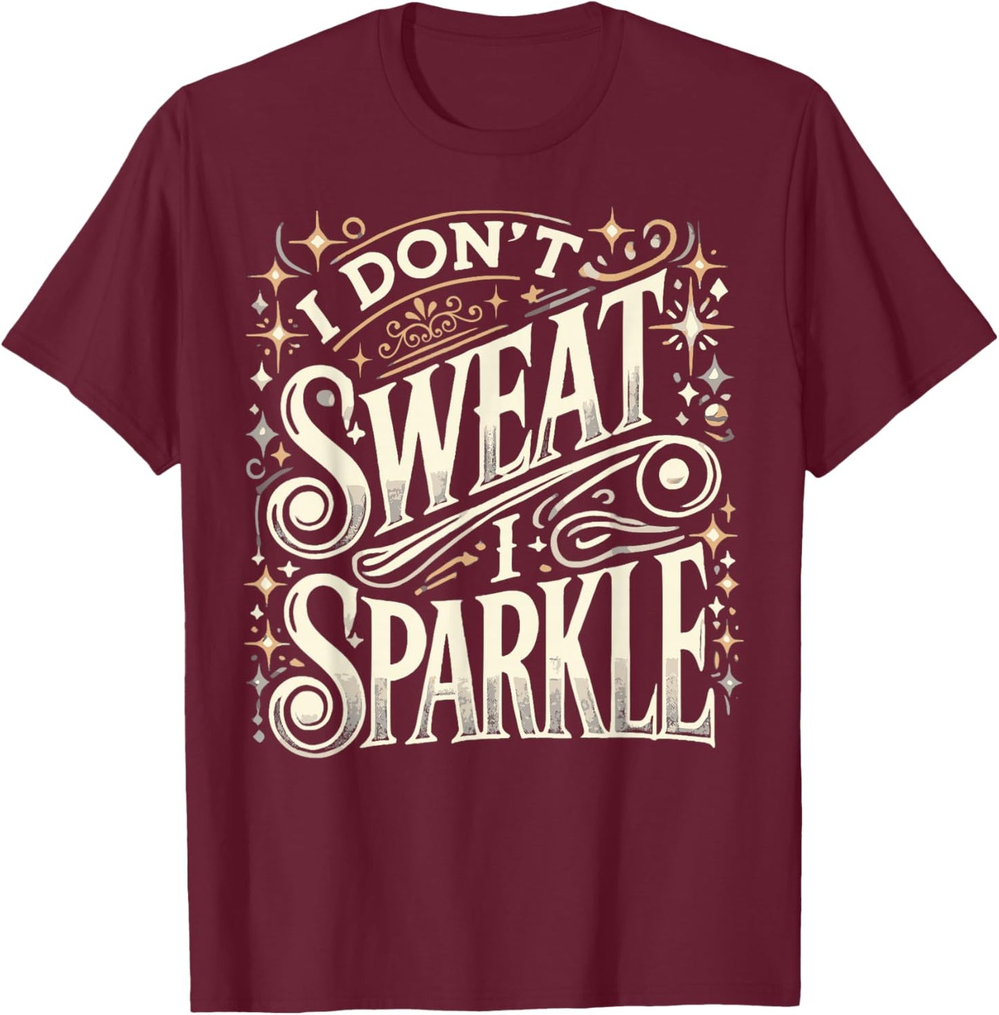 Gym Fitness Workout Funny Don't Sweat I Sparkle Quote T-Shirt - T-Shirt | Maroon