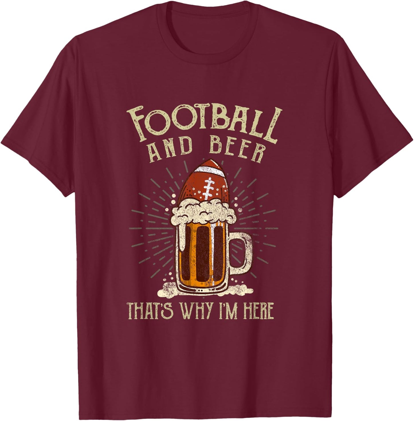 Football And Beer That's Why I'm Here Game Drinking Clothes T-Shirt - T-Shirt | Maroon