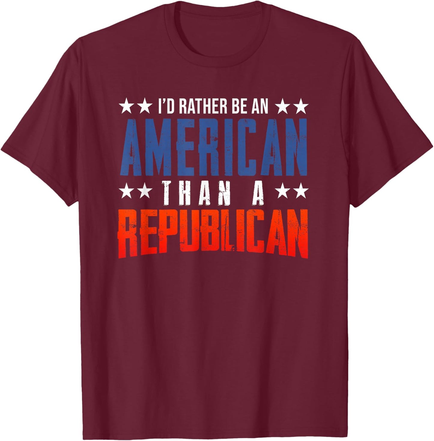 I'd Rather be an American than a Republican Shirt T-Shirt - T-Shirt | Maroon