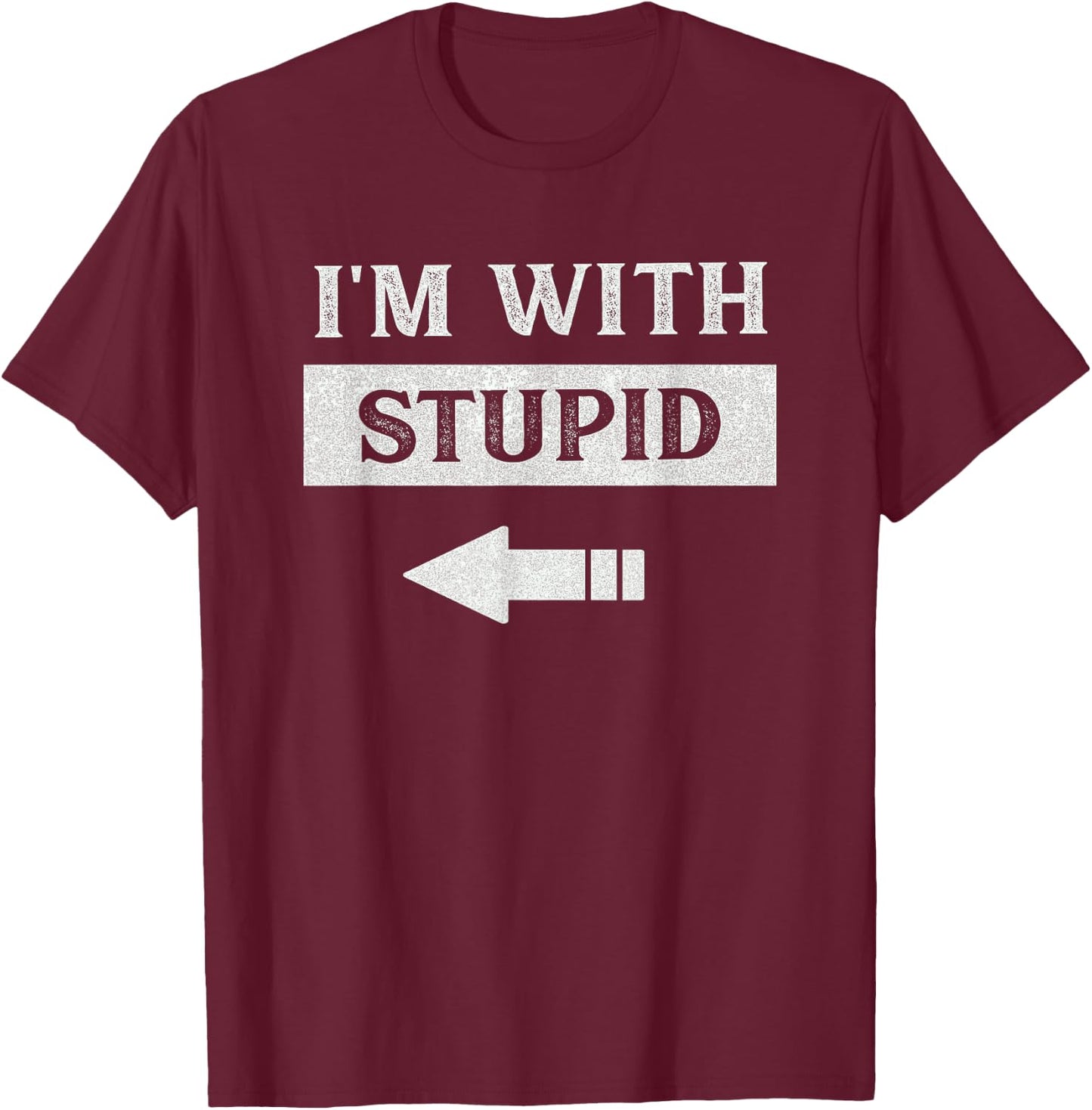 I'm With Stupid Arrow Pointing Left Funny I'm With Stupid T-Shirt - T-Shirt | Maroon
