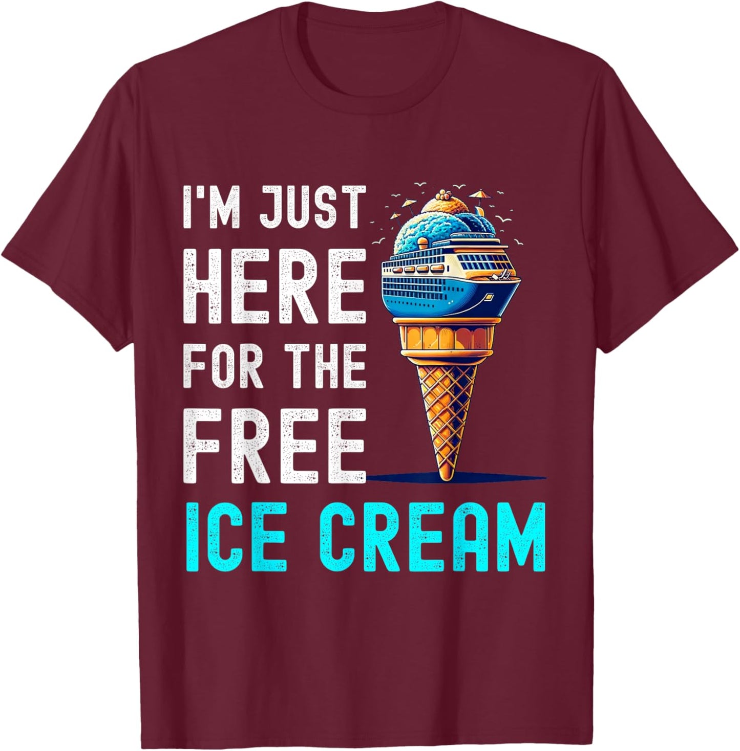 I'm Just Here For The Free Ice Cream Funny Cruise 2026 T-Shirt - T-Shirt | Maroon