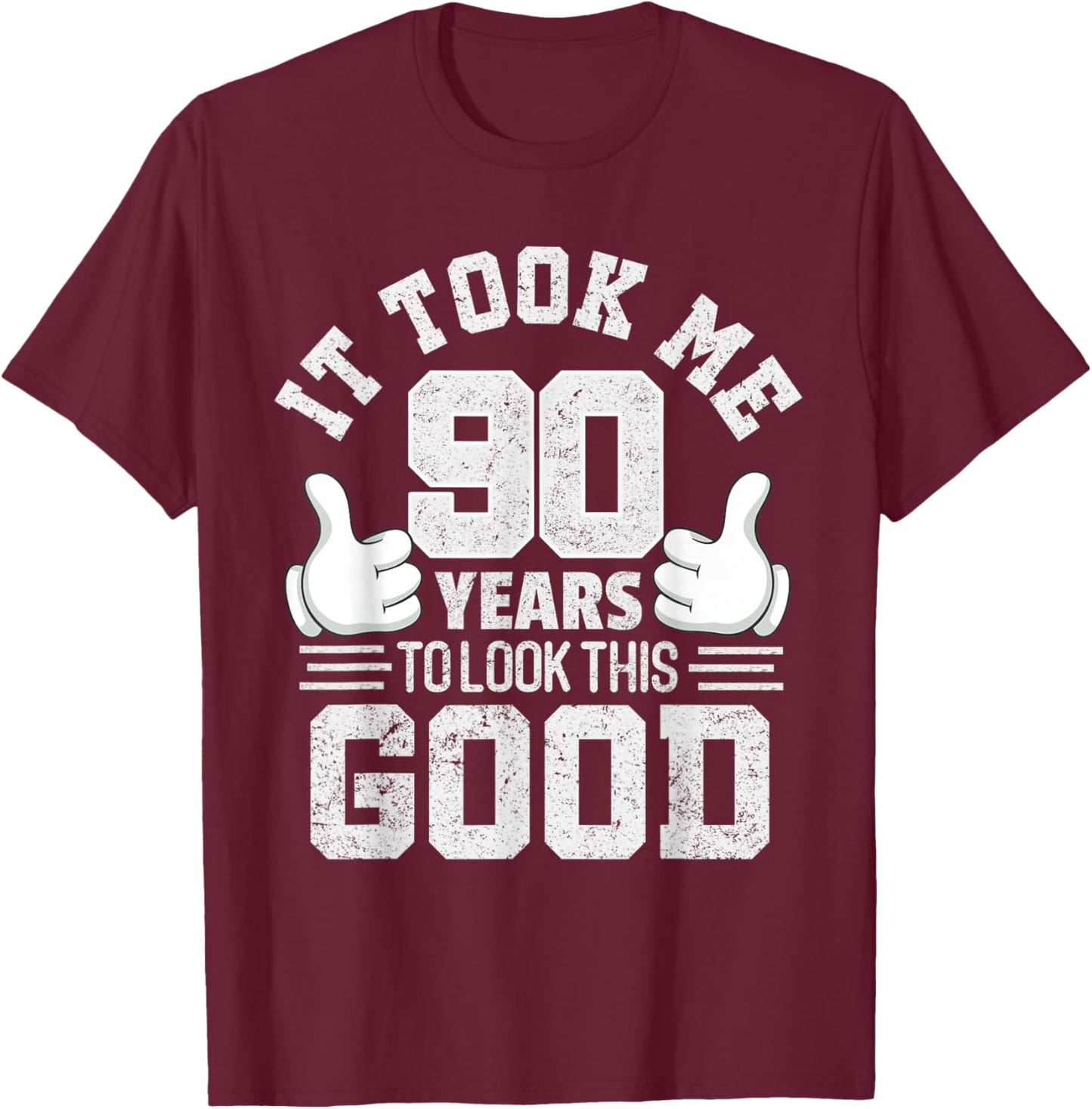It Took Me 90 Years To Look This Good Funny 90th Birthday T-Shirt - T-Shirt | Maroon