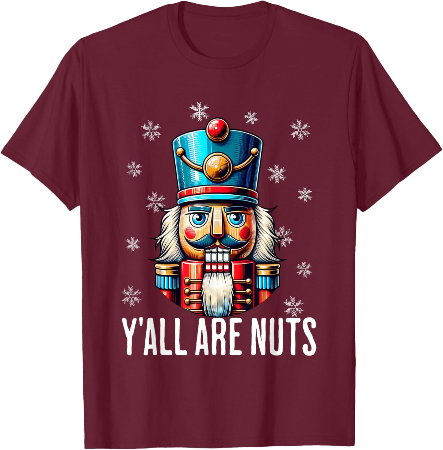 Funny Christmas Nutcracker Xmas Nutcrackers Y'all Are Nuts T-Shirt - T-Shirt | Maroon
