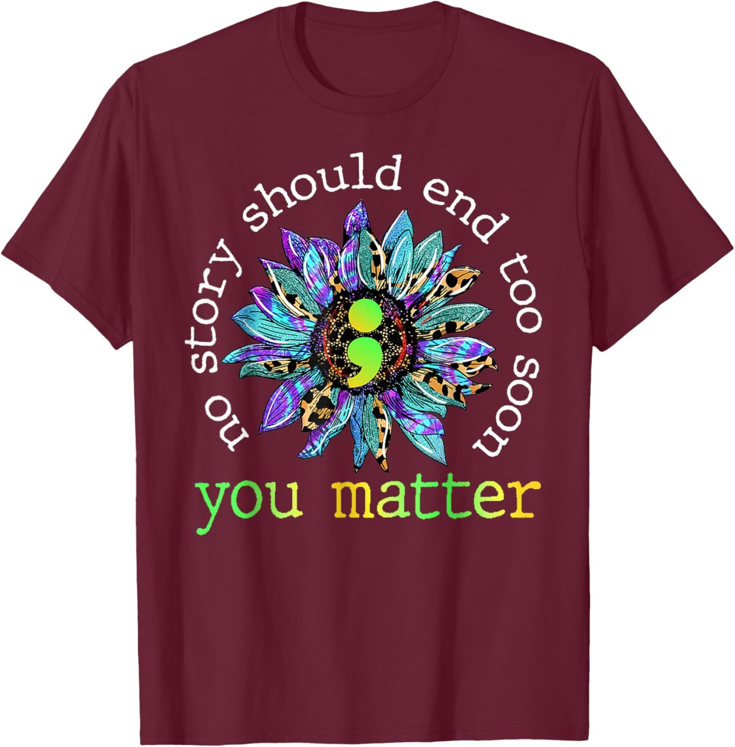 No Story Should End Too Soon Sunflower Suicide Awareness T-Shirt - T-Shirt | Maroon