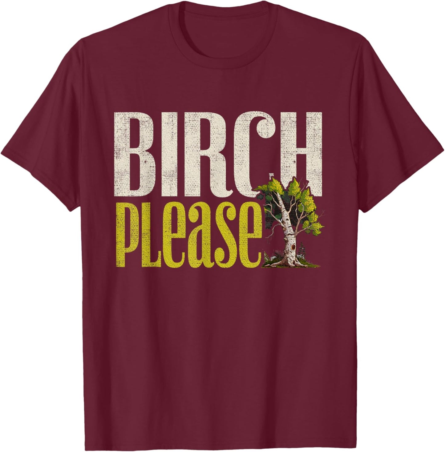 Funny "Birch Please" - Arborist T-Shirt - T-Shirt | Maroon
