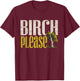 Funny "Birch Please" - Arborist T-Shirt - T-Shirt | Maroon