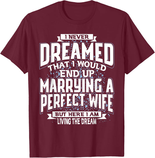 I Never Dreamed I'd End Up Marrying A Perfect Freaking Wife T-Shirt - T-Shirt | Maroon