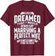 I Never Dreamed I'd End Up Marrying A Perfect Freaking Wife T-Shirt - T-Shirt | Maroon