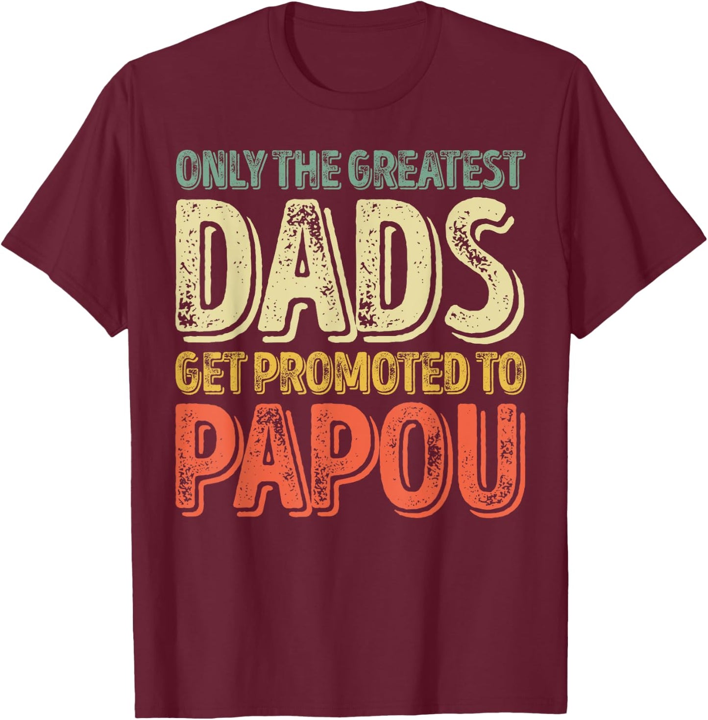 Only The Greatest Dads Get Promoted To Papou T-Shirt - T-Shirt | Maroon