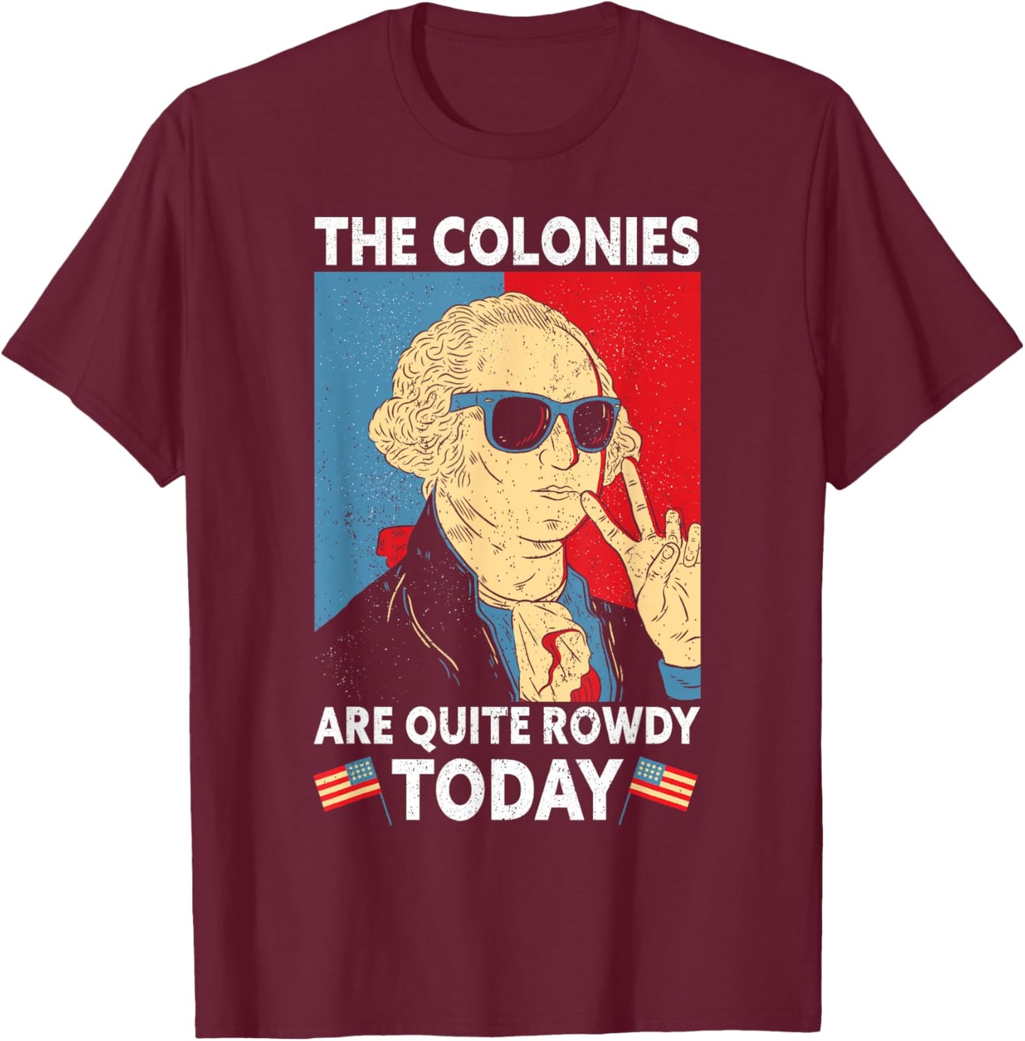 Colonies Are Quite Rowdy Independence Day Funny 4th Of July T-Shirt - T-Shirt | Maroon