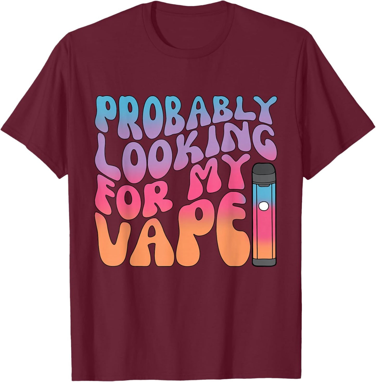 Probably Looking for My Vape Apparel T-Shirt - T-Shirt | Maroon
