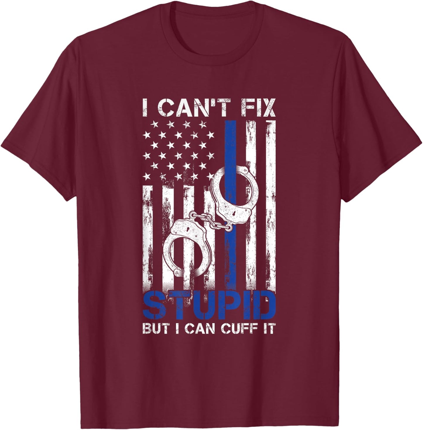 I Cant Fix Stupid But I Can Cuff It Police T-Shirt - T-Shirt | Maroon