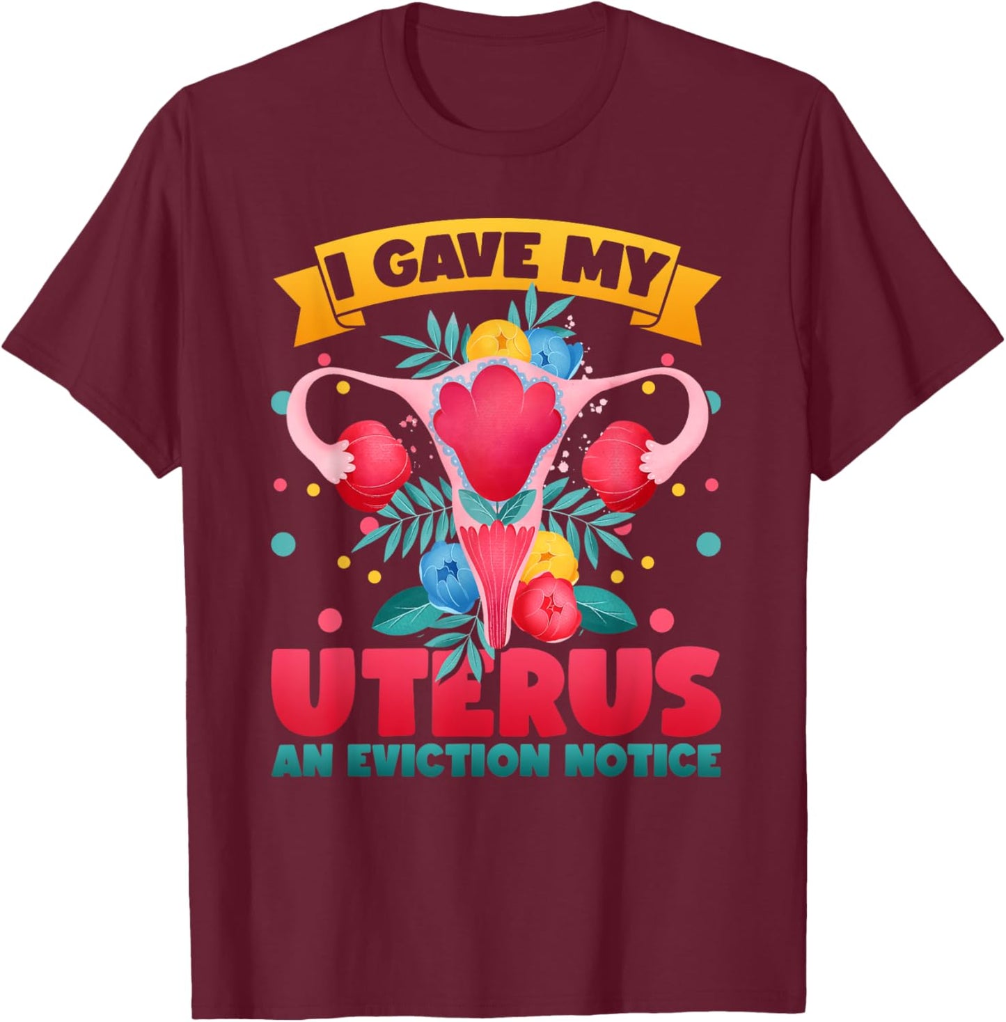 I Gave My Uterus An Eviction Notice Uterine Hysterectomy T-Shirt - T-Shirt | Maroon