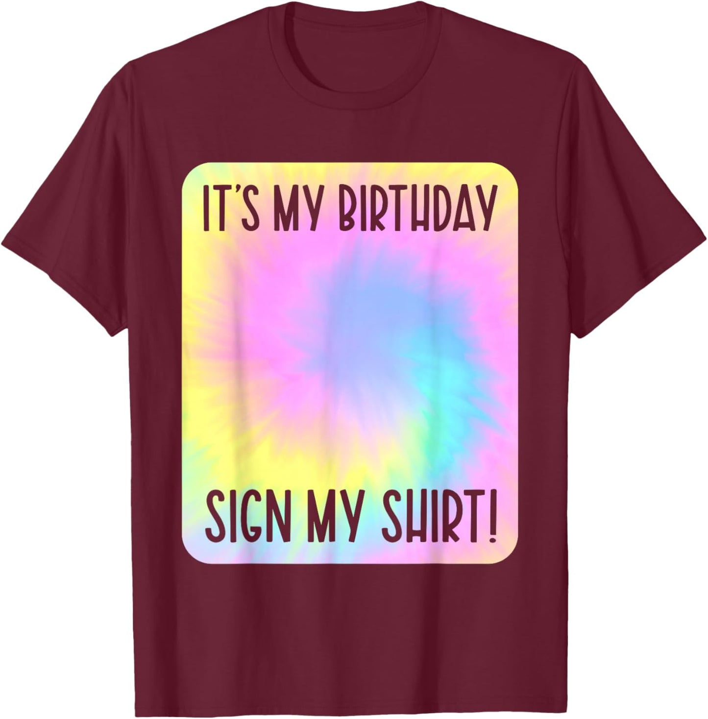 It's My Birthday Sign My Shirt Tie Dye Colorful Party T-Shirt - T-Shirt | Maroon