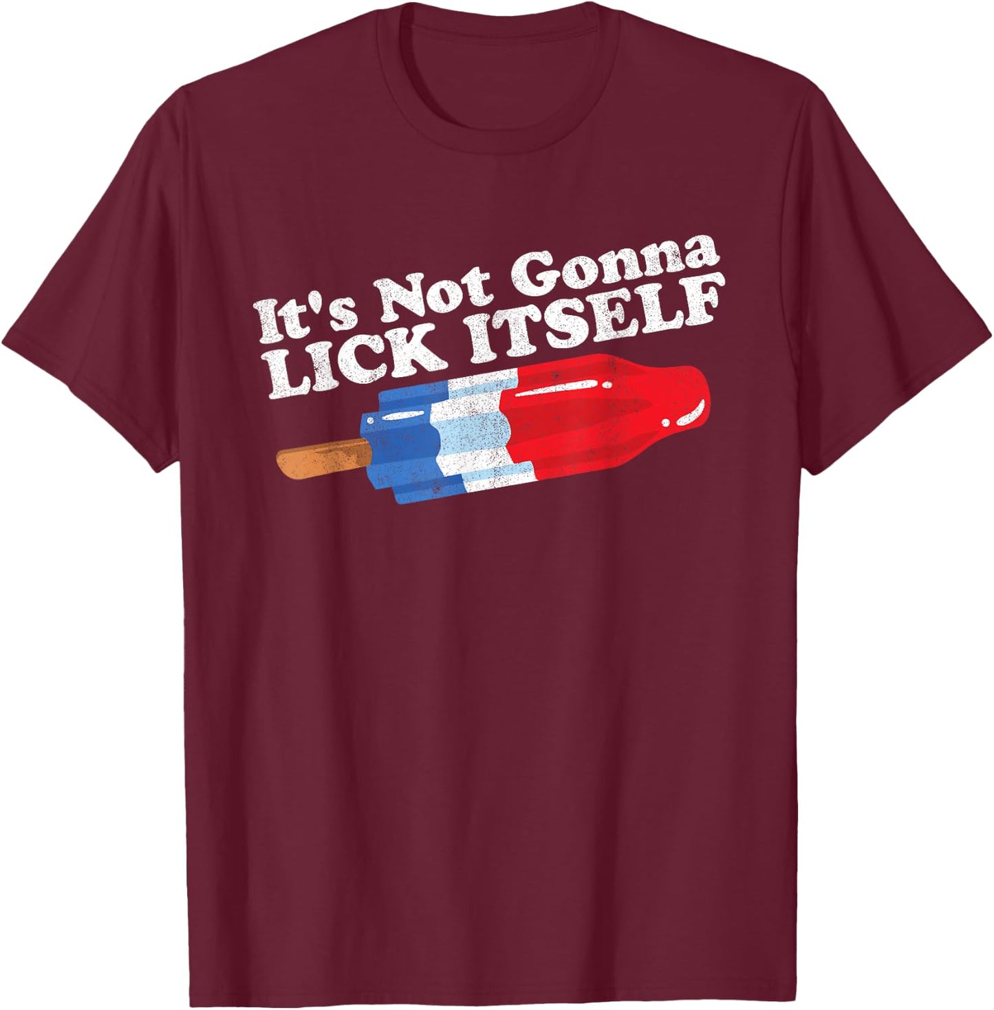 Its Not Gonna Lick Itself Funny Popsicle 4th of July Gift T-Shirt - T-Shirt | Maroon