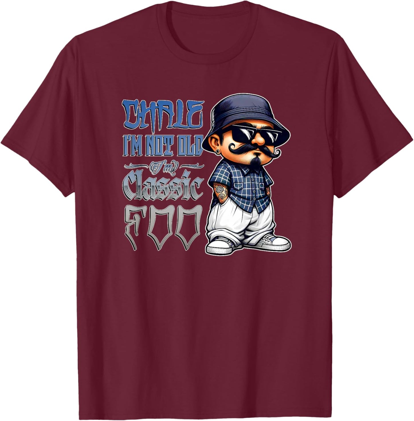 CHALE IM NOT Old IM Classic Foo Funny Cholo Chicano Birthday T-Shirt - T-Shirt | Maroon