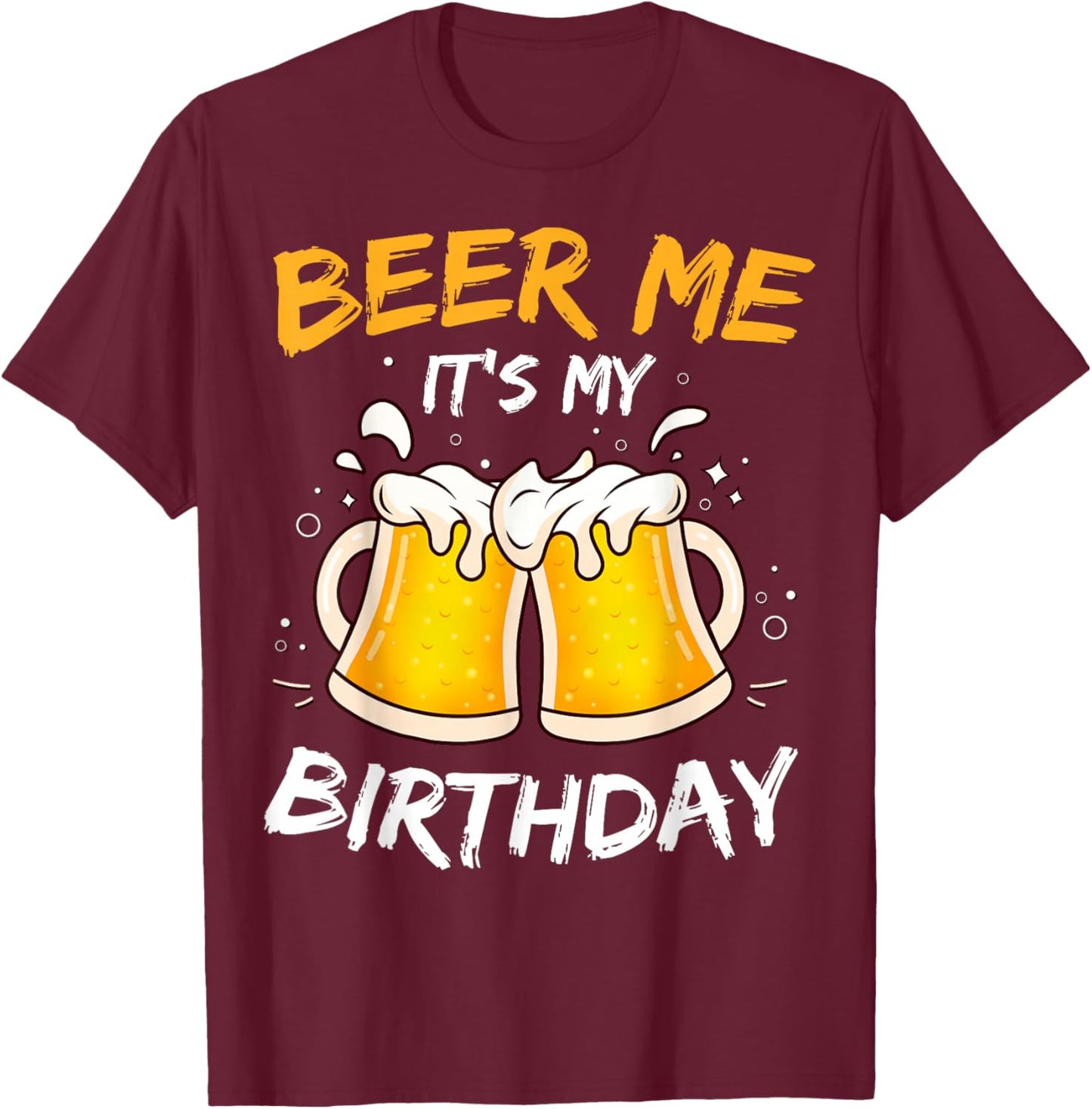 Beer Me It's My Birthday B-day Beer Lovers Party T-Shirt - T-Shirt | Maroon