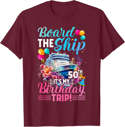 Board The Ship It's My 50th Birthday Trip Birthday Cruise T-Shirt - T-Shirt | Maroon
