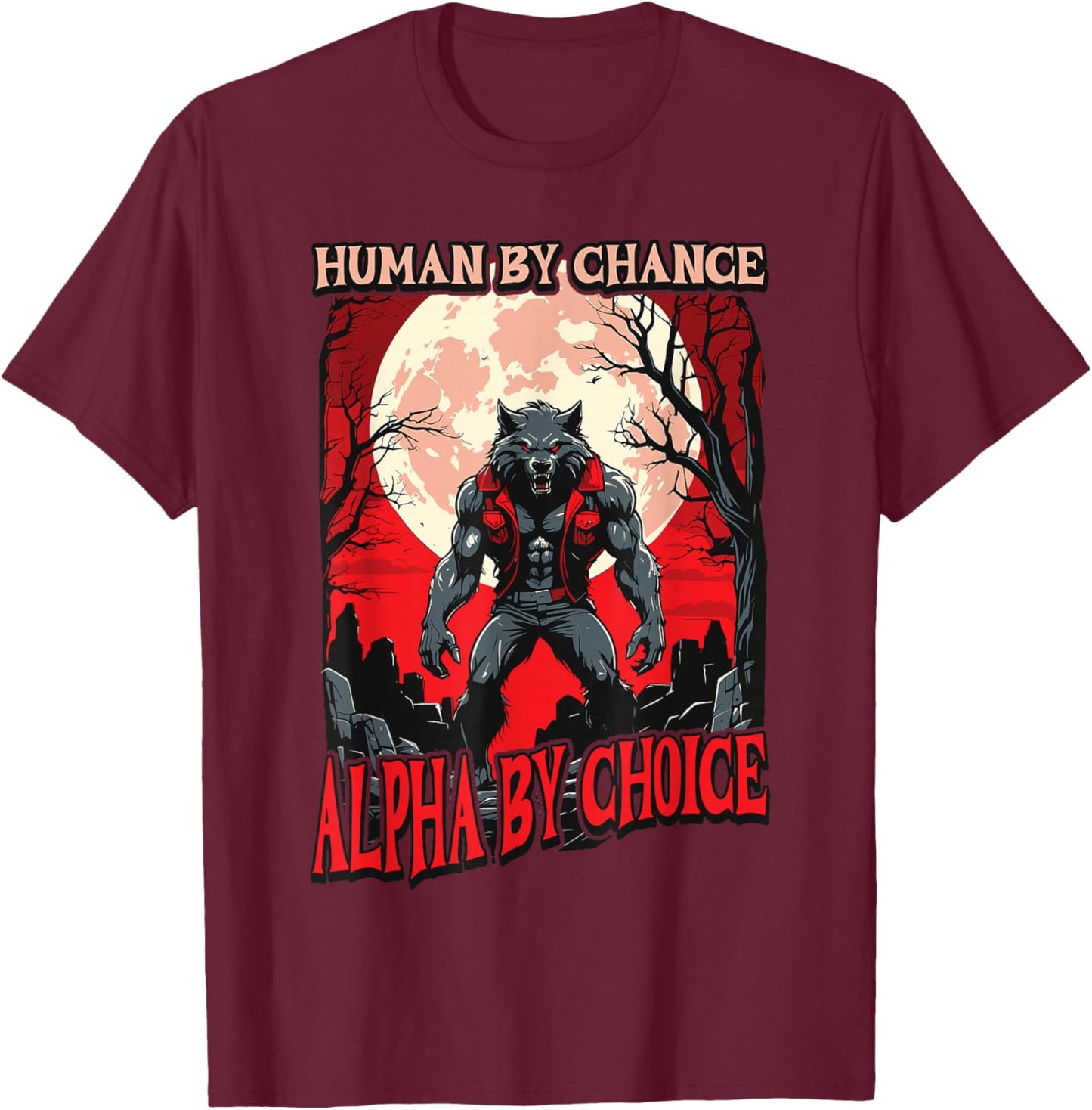 Human By Chance Alpha By Choice - Wolf Meme Love Wolves T-Shirt - T-Shirt | Maroon