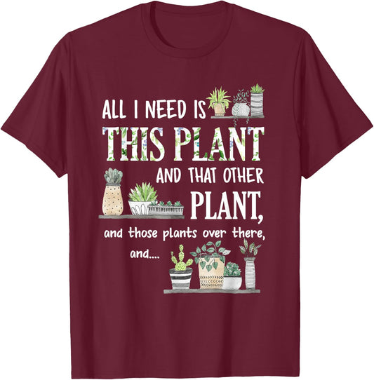 All I Need Is This Plant And That Other Plant T-Shirt - T-Shirt | Maroon
