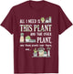 All I Need Is This Plant And That Other Plant T-Shirt - T-Shirt | Maroon