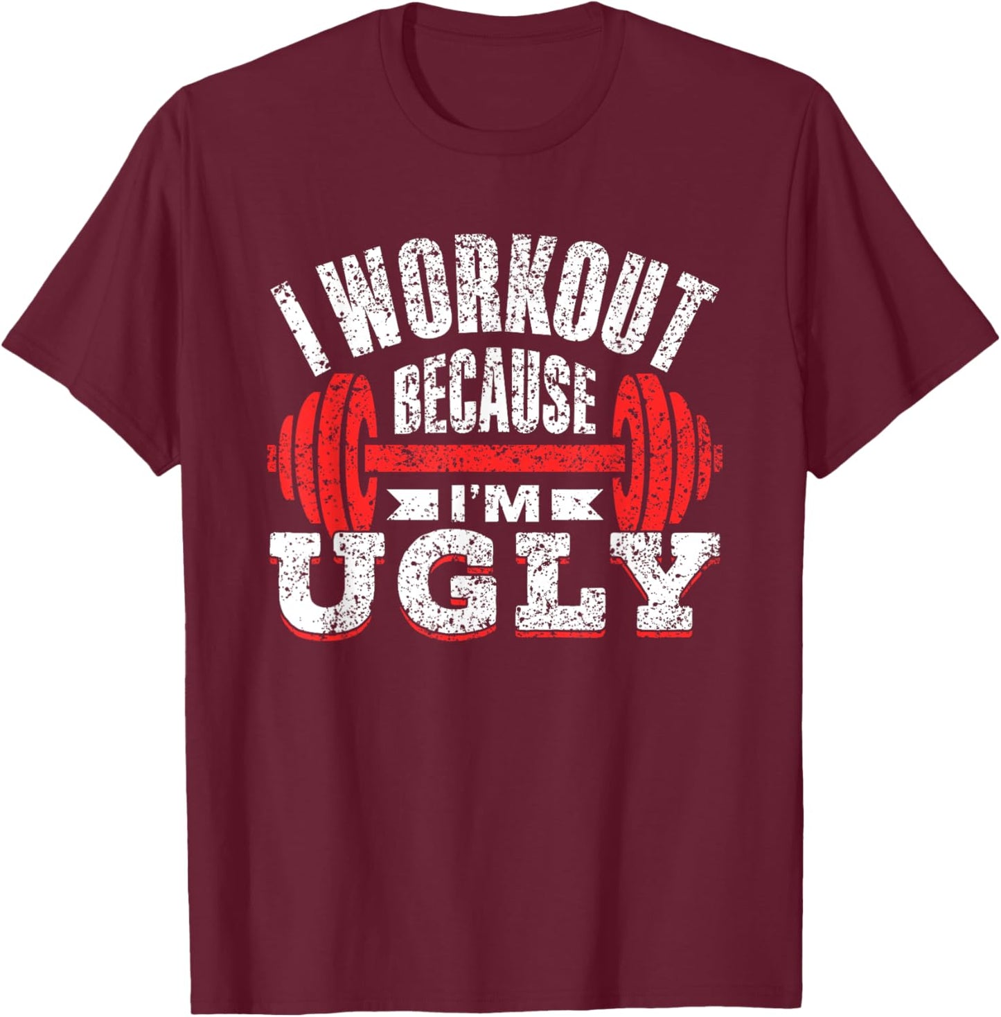 I Workout Because I'm Ugly Gym Fitness Sports Squat T-Shirt - T-Shirt | Maroon