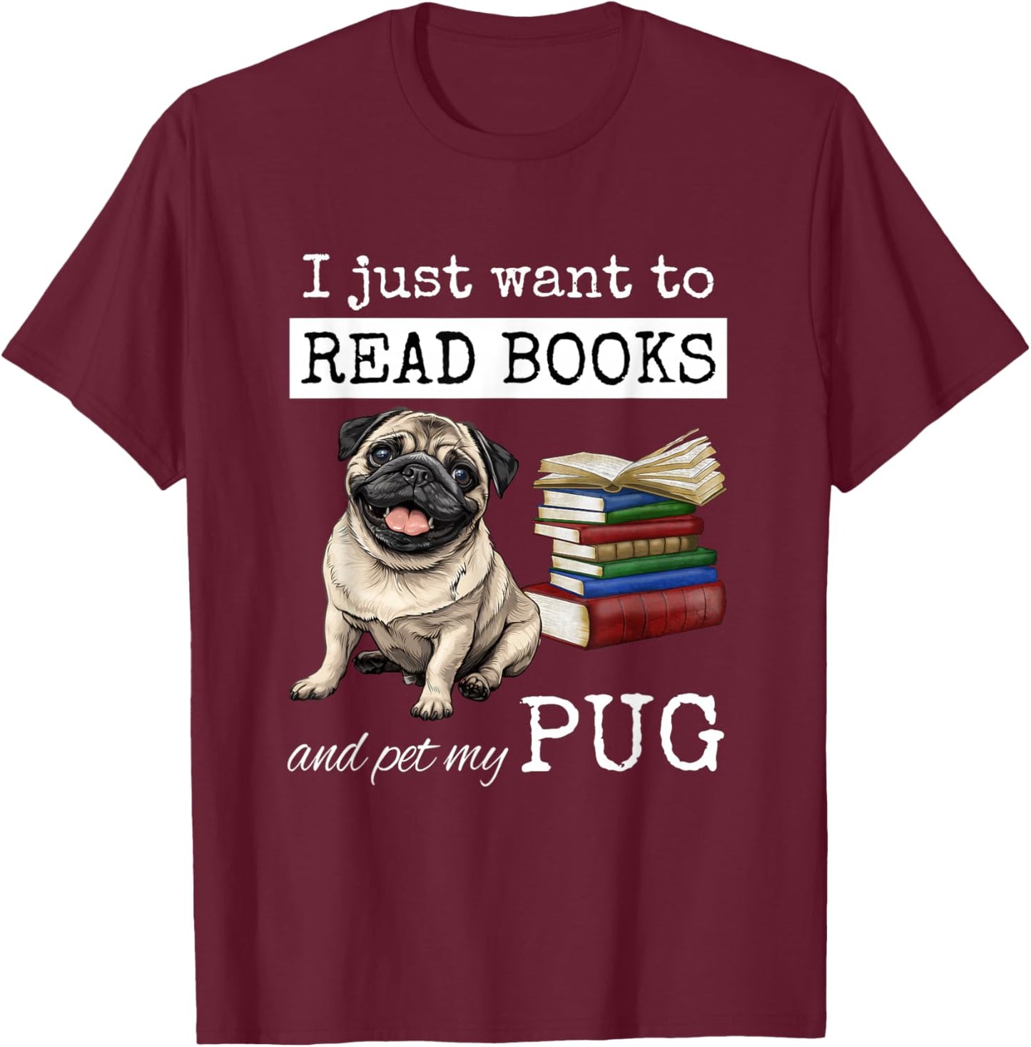 I Just Want to Read Books and Pet My Pug Dog T-Shirt - T-Shirt | Maroon
