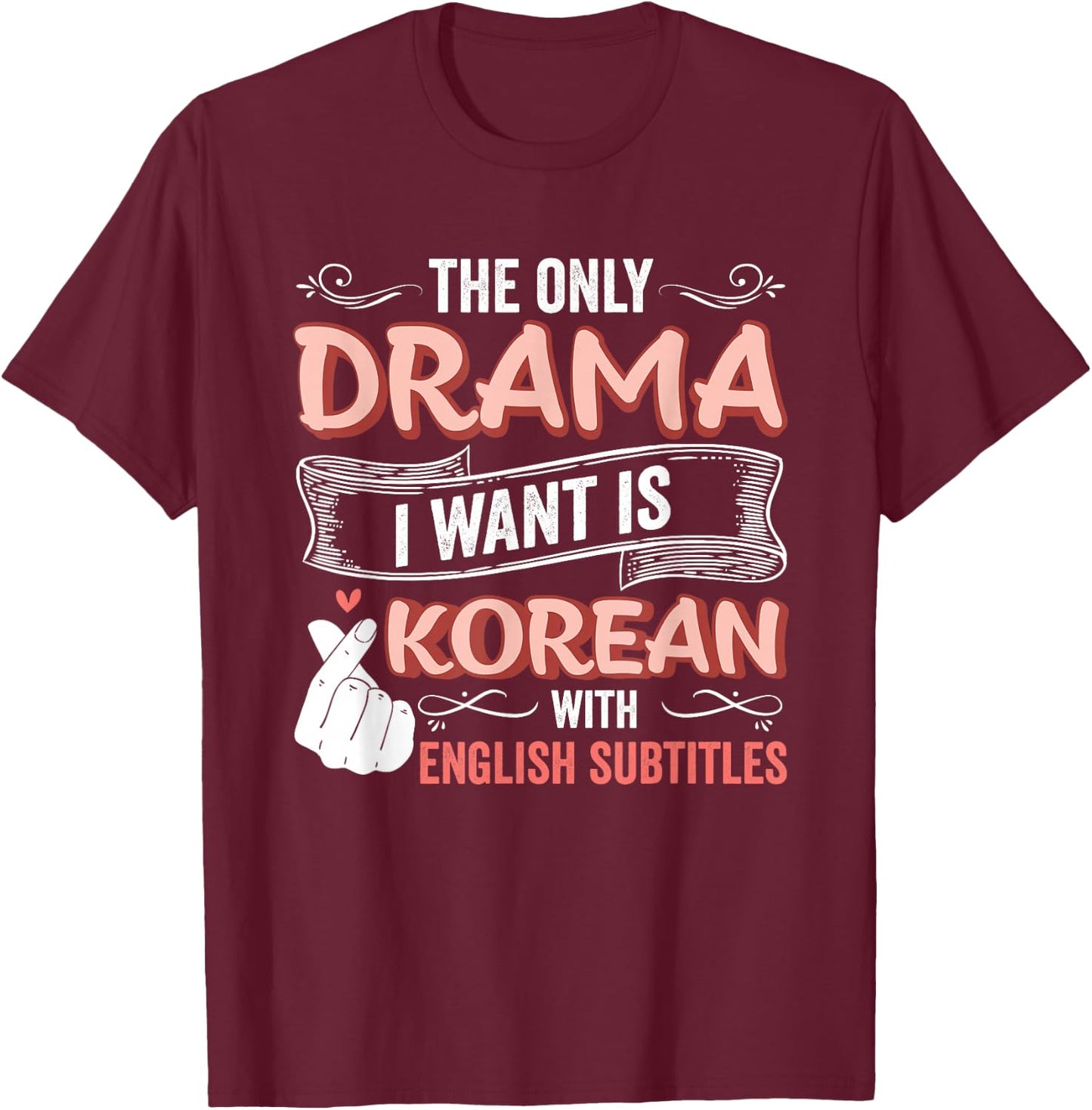 The Only Drama I Want is Korean with English Subtitles Kpop T-Shirt - T-Shirt | Maroon