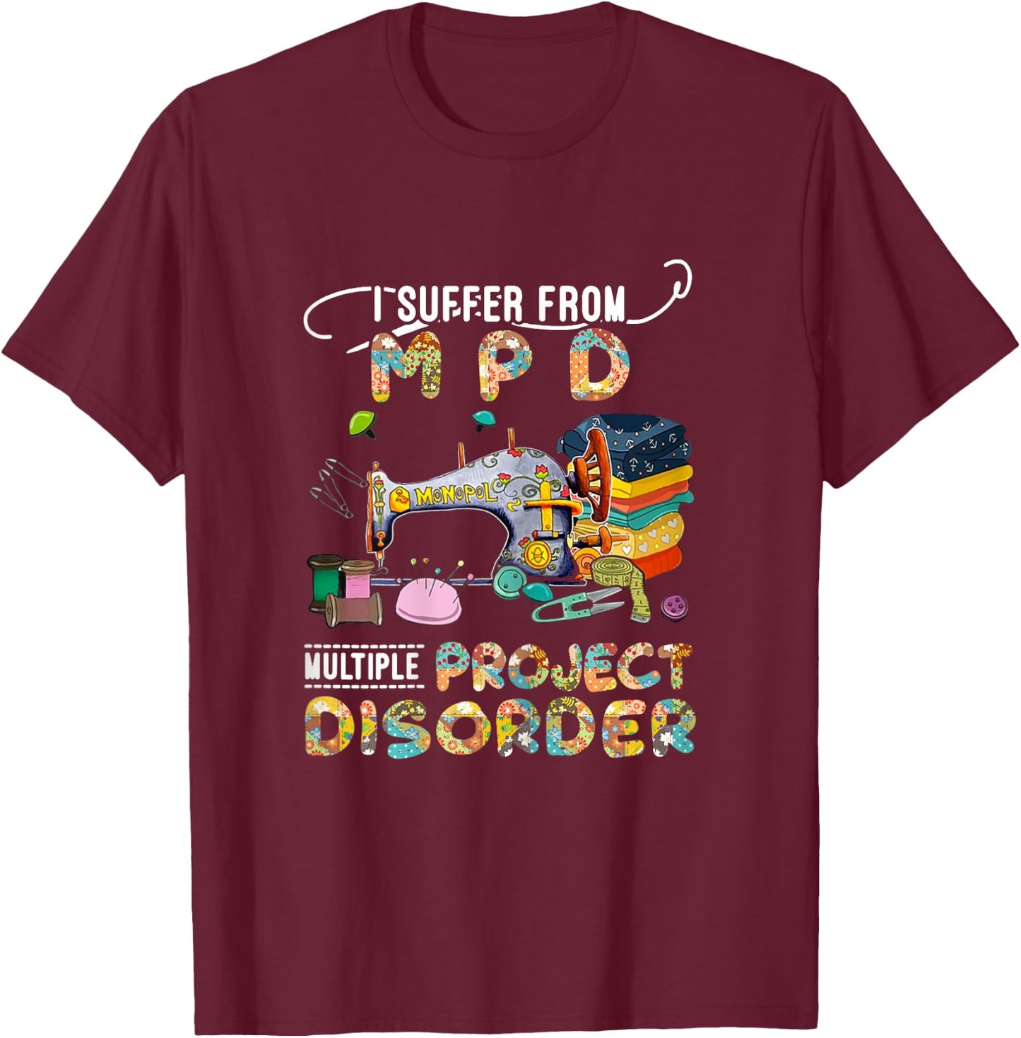 I Suffer From MPD Multiple Project Disorder Funny Gift T-Shirt - T-Shirt | Maroon